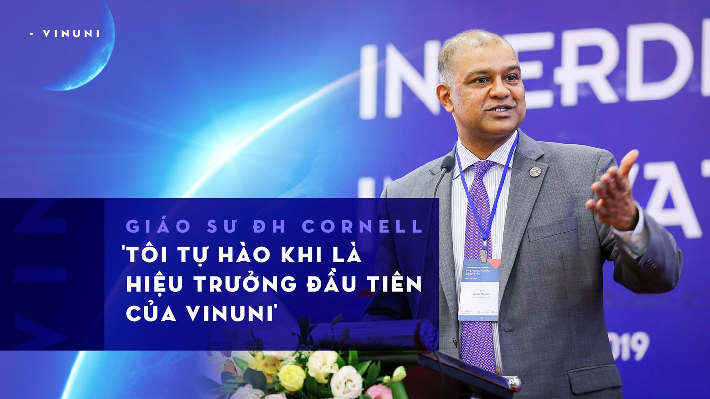 Giáo sư ĐH Cornell: "Tôi tự hào là Hiệu trưởng đầu tiên của VinUni"